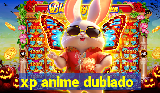 xp anime dublado